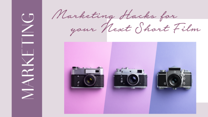 Marketing Hacks to make your Next Short Film Stand Out & create Major Wins for your Film Career